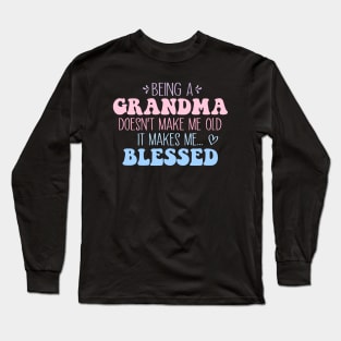 Being A Grandma Doesn't Make Me Old It Makes Me Blessed Long Sleeve T-Shirt